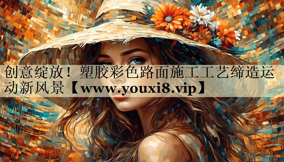 創(chuàng)意綻放！塑膠彩色路面施工工藝締造運(yùn)動(dòng)新風(fēng)景